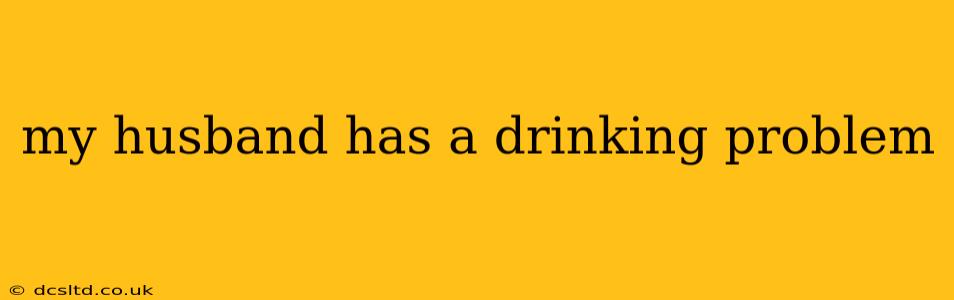 my husband has a drinking problem