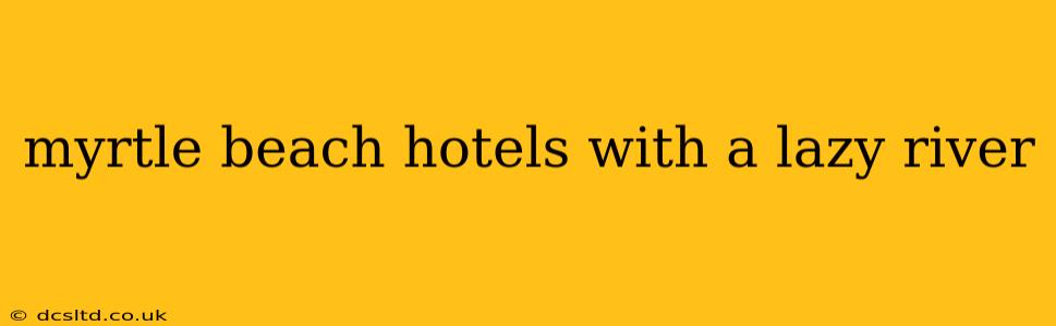 myrtle beach hotels with a lazy river
