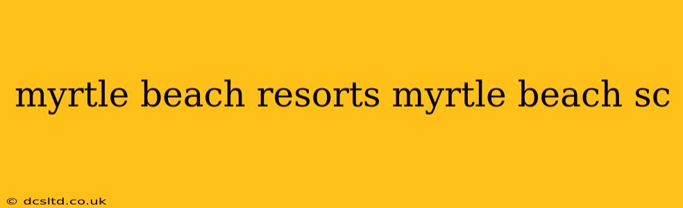 myrtle beach resorts myrtle beach sc