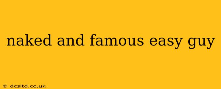 naked and famous easy guy naked and famous easy guy