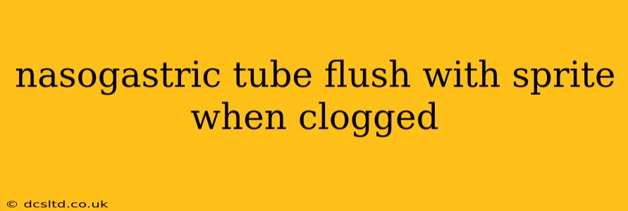 nasogastric tube flush with sprite when clogged