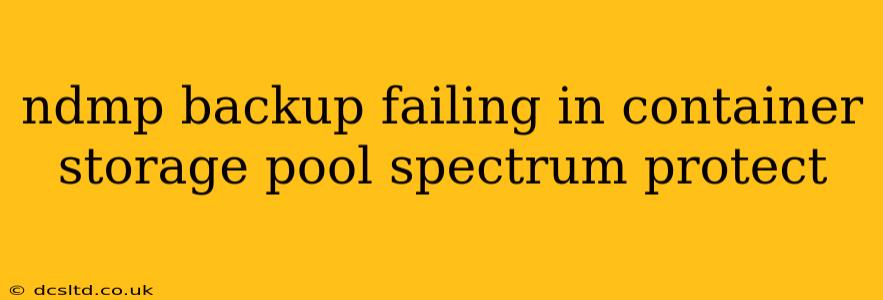 ndmp backup failing in container storage pool spectrum protect