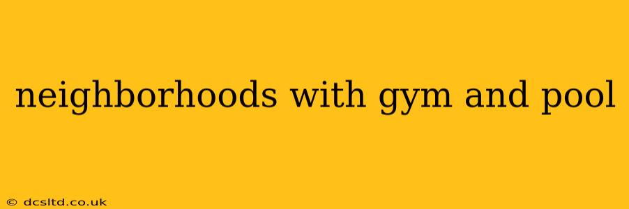 neighborhoods with gym and pool