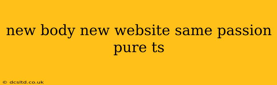 new body new website same passion pure ts