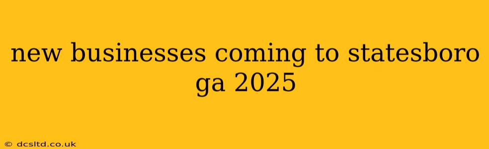 new businesses coming to statesboro ga 2025