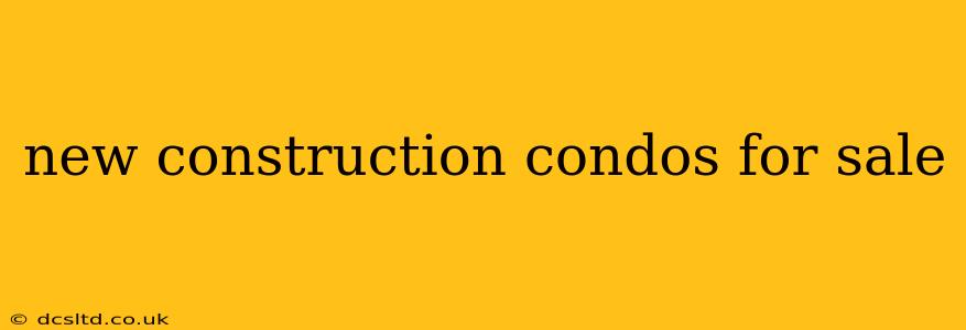 new construction condos for sale