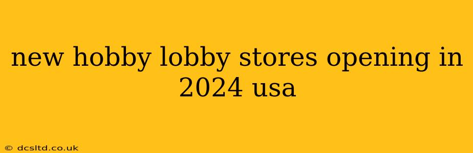 new hobby lobby stores opening in 2024 usa