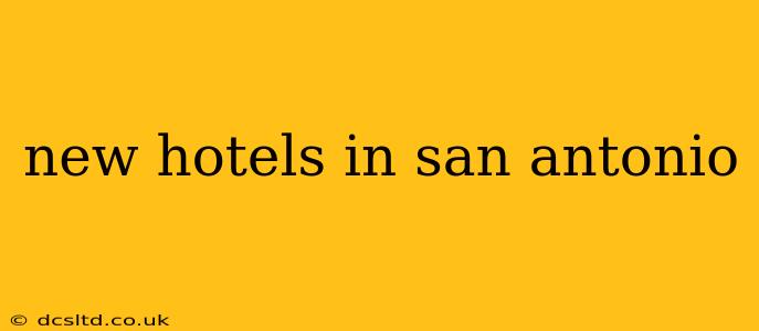 new hotels in san antonio