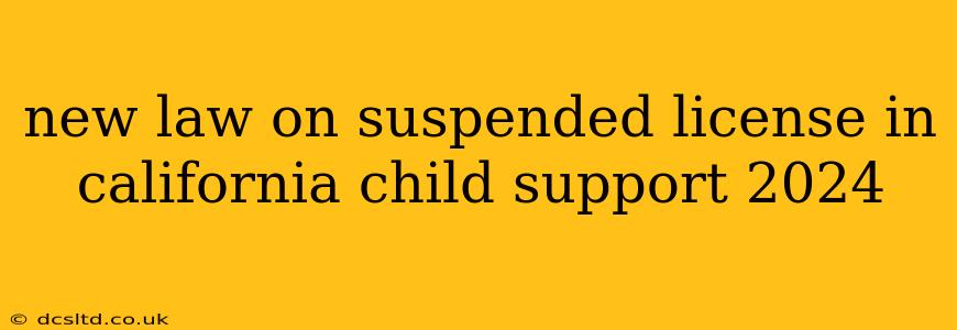 new law on suspended license in california child support 2024