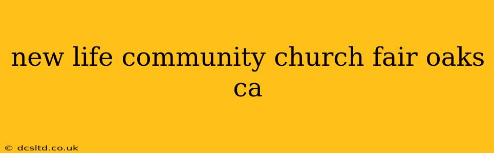 new life community church fair oaks ca