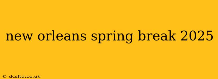new orleans spring break 2025