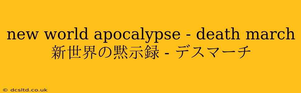 new world apocalypse - death march 新世界の黙示録 - デスマーチ