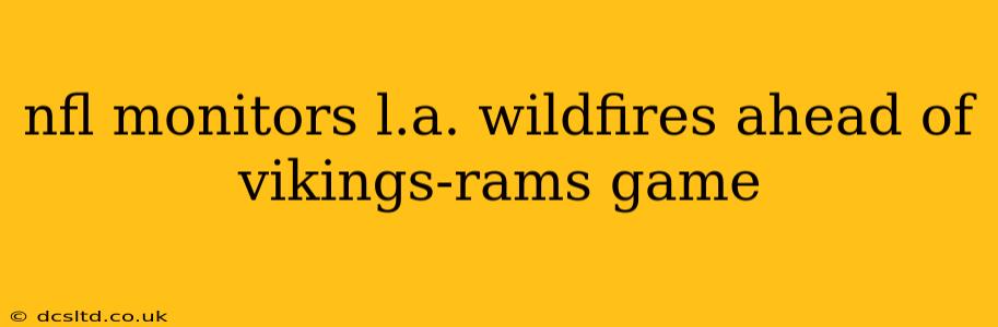 nfl monitors l.a. wildfires ahead of vikings-rams game