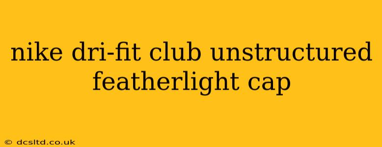 nike dri-fit club unstructured featherlight cap