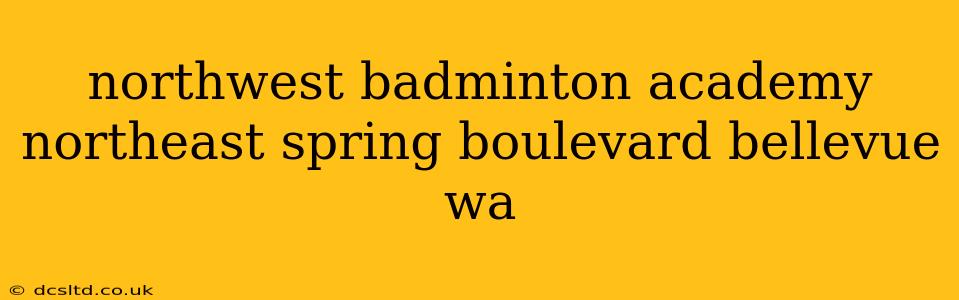 northwest badminton academy northeast spring boulevard bellevue wa