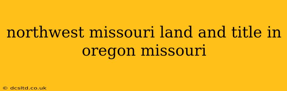 northwest missouri land and title in oregon missouri