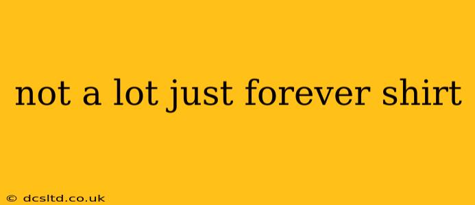 not a lot just forever shirt