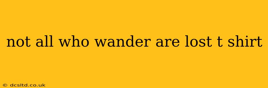 not all who wander are lost t shirt