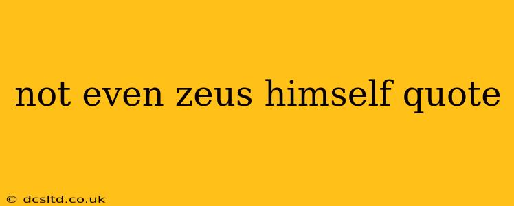 not even zeus himself quote