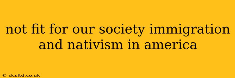 not fit for our society immigration and nativism in america