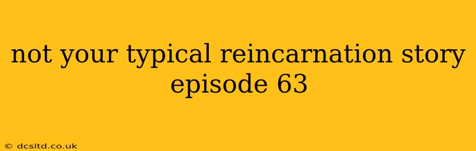not your typical reincarnation story episode 63