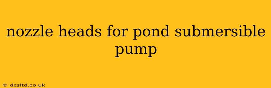 nozzle heads for pond submersible pump