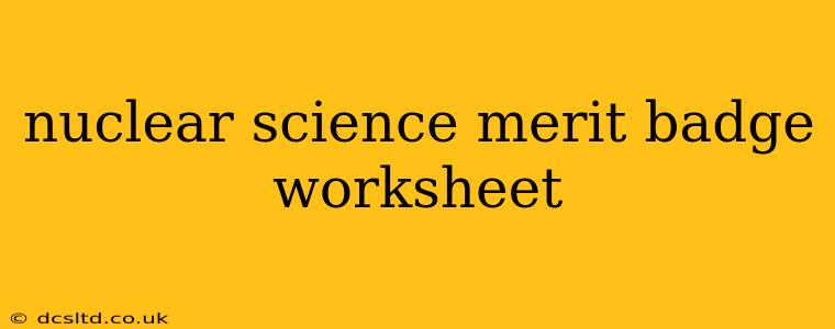 nuclear science merit badge worksheet