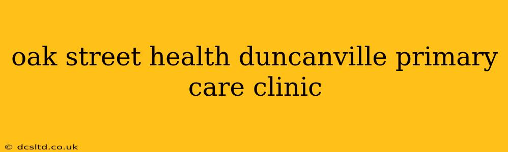 oak street health duncanville primary care clinic