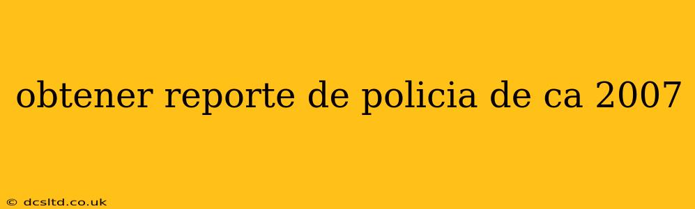 obtener reporte de policia de ca 2007