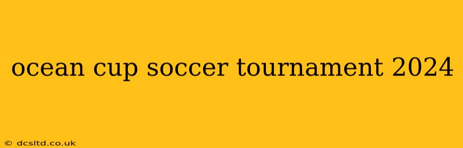 ocean cup soccer tournament 2024