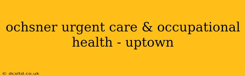 ochsner urgent care & occupational health - uptown