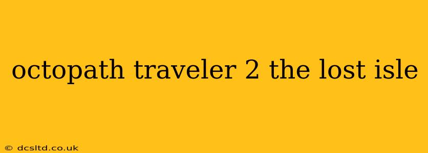 octopath traveler 2 the lost isle
