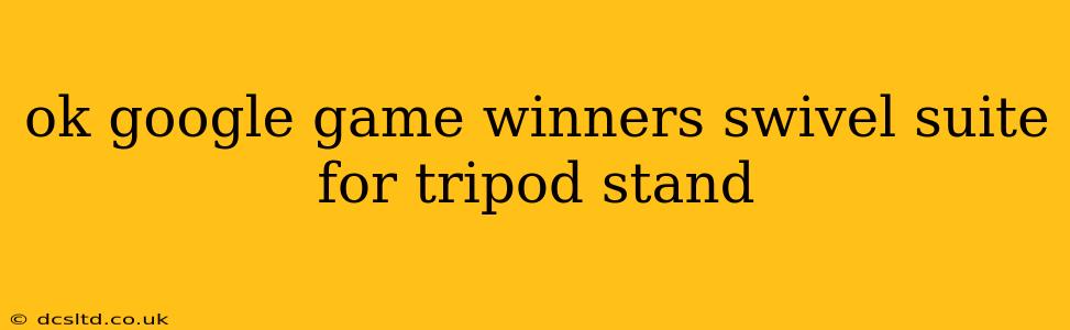 ok google game winners swivel suite for tripod stand