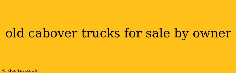 old cabover trucks for sale by owner