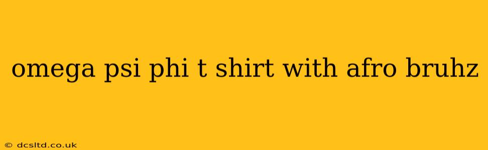 omega psi phi t shirt with afro bruhz