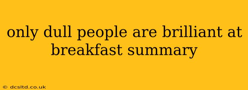 only dull people are brilliant at breakfast summary