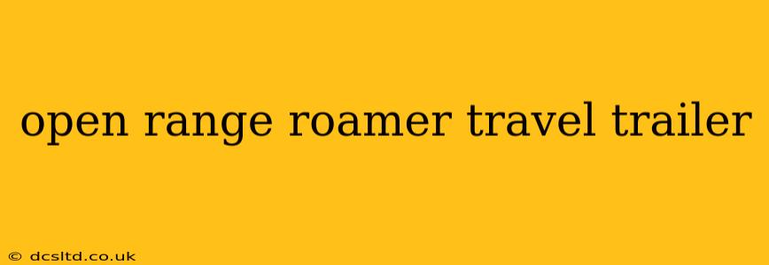 open range roamer travel trailer