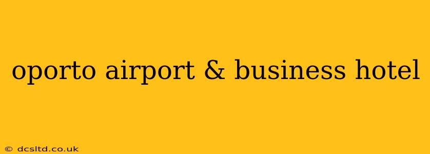oporto airport & business hotel