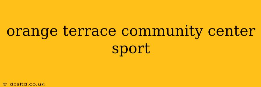 orange terrace community center sport