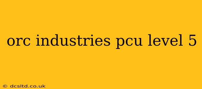 orc industries pcu level 5