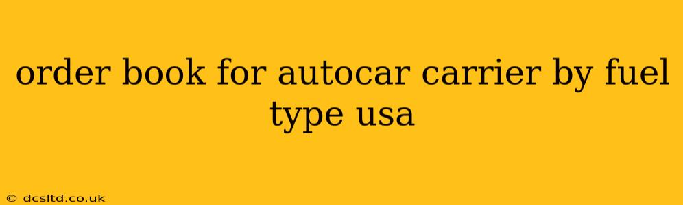 order book for autocar carrier by fuel type usa