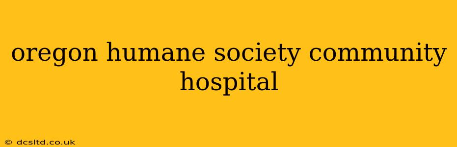 oregon humane society community hospital