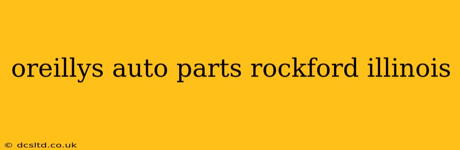 oreillys auto parts rockford illinois