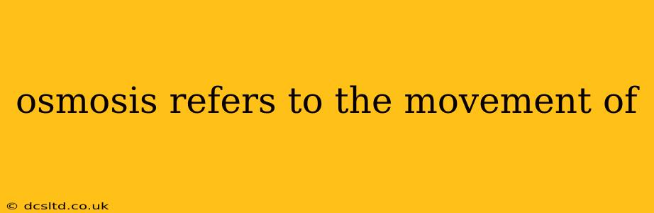 osmosis refers to the movement of