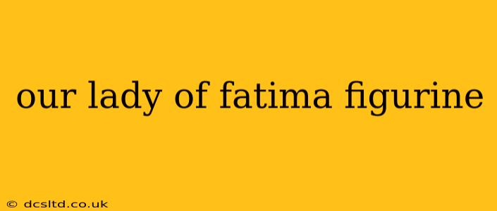 our lady of fatima figurine