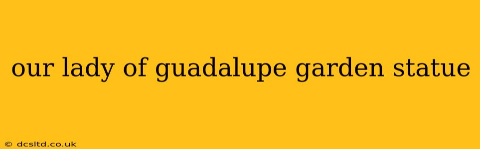 our lady of guadalupe garden statue