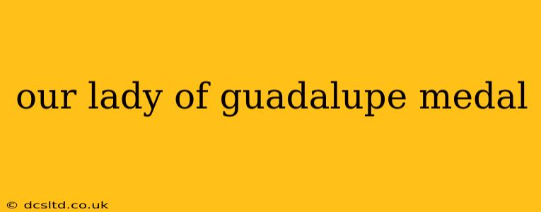our lady of guadalupe medal