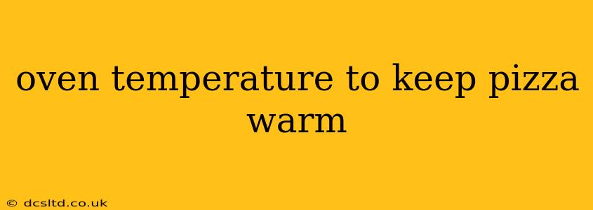 oven temperature to keep pizza warm