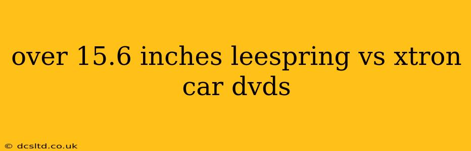 over 15.6 inches leespring vs xtron car dvds