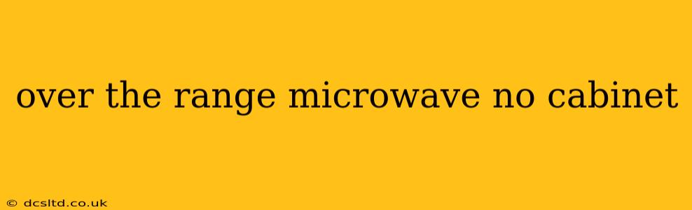 over the range microwave no cabinet